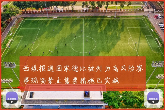 西媒报道国家德比被列为高风险赛事现场禁止售票措施已实施